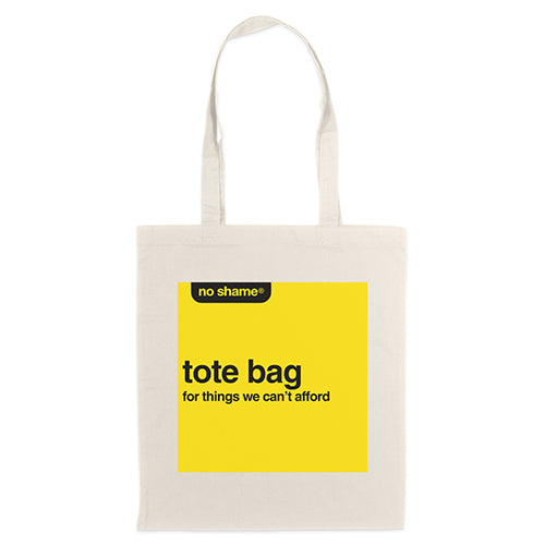 The no shame tote bag. For things we cant afford.