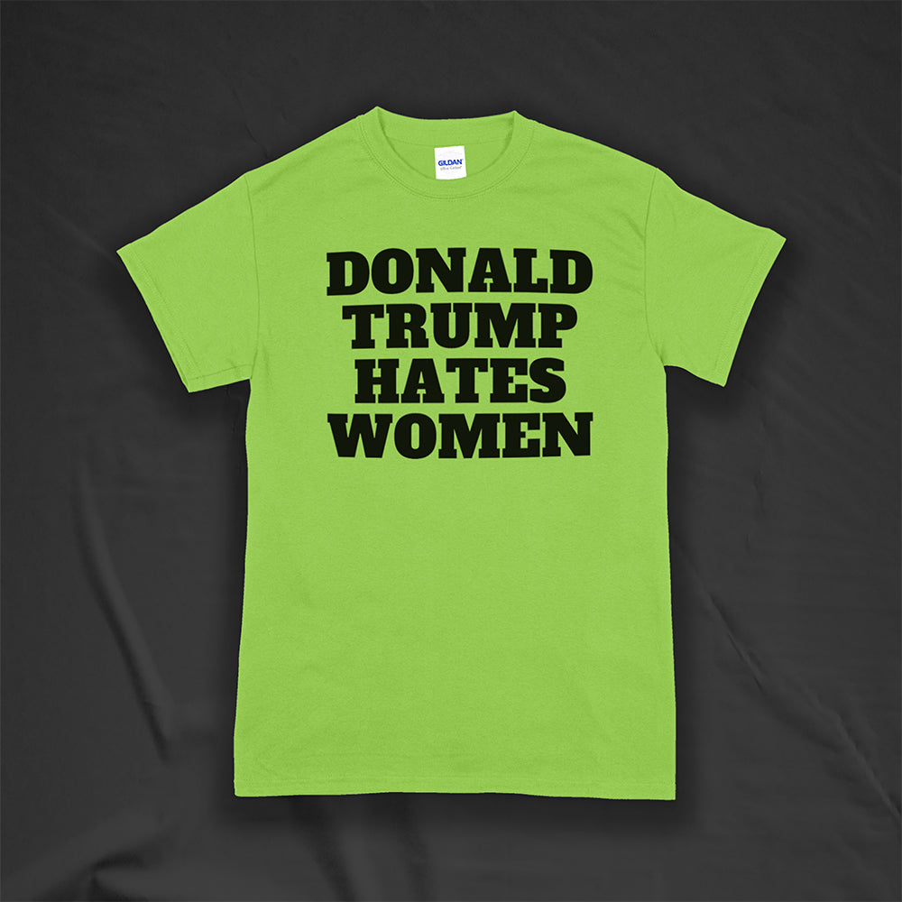 Donald Trump Hates Women t-shirt. Bold letters screen printed with black ink on a lime green shirt.