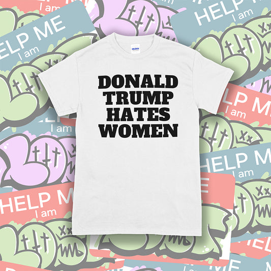Donald Trump Hates Women t-shirt. Bold letters screen printed with black ink on a white shirt. A huge amount of Lost graffiti stickers in the background.