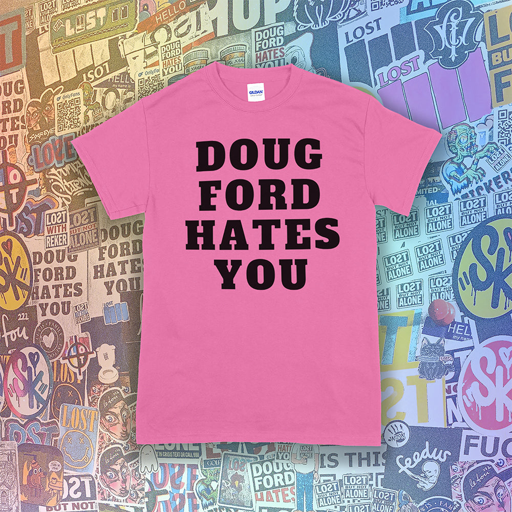 The original Doug Ford Hates You t-shirt. Bold black letters screen printed on a bright pink shirt. Assorted colorful graffiti stickers make up the background.