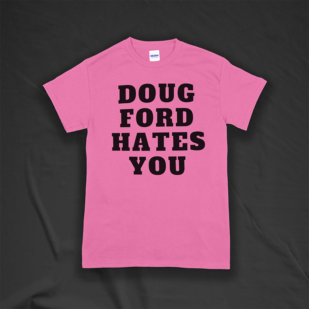 The original Doug Ford Hates You t-shirt. Bold black letters screen printed on a bright pink shirt.