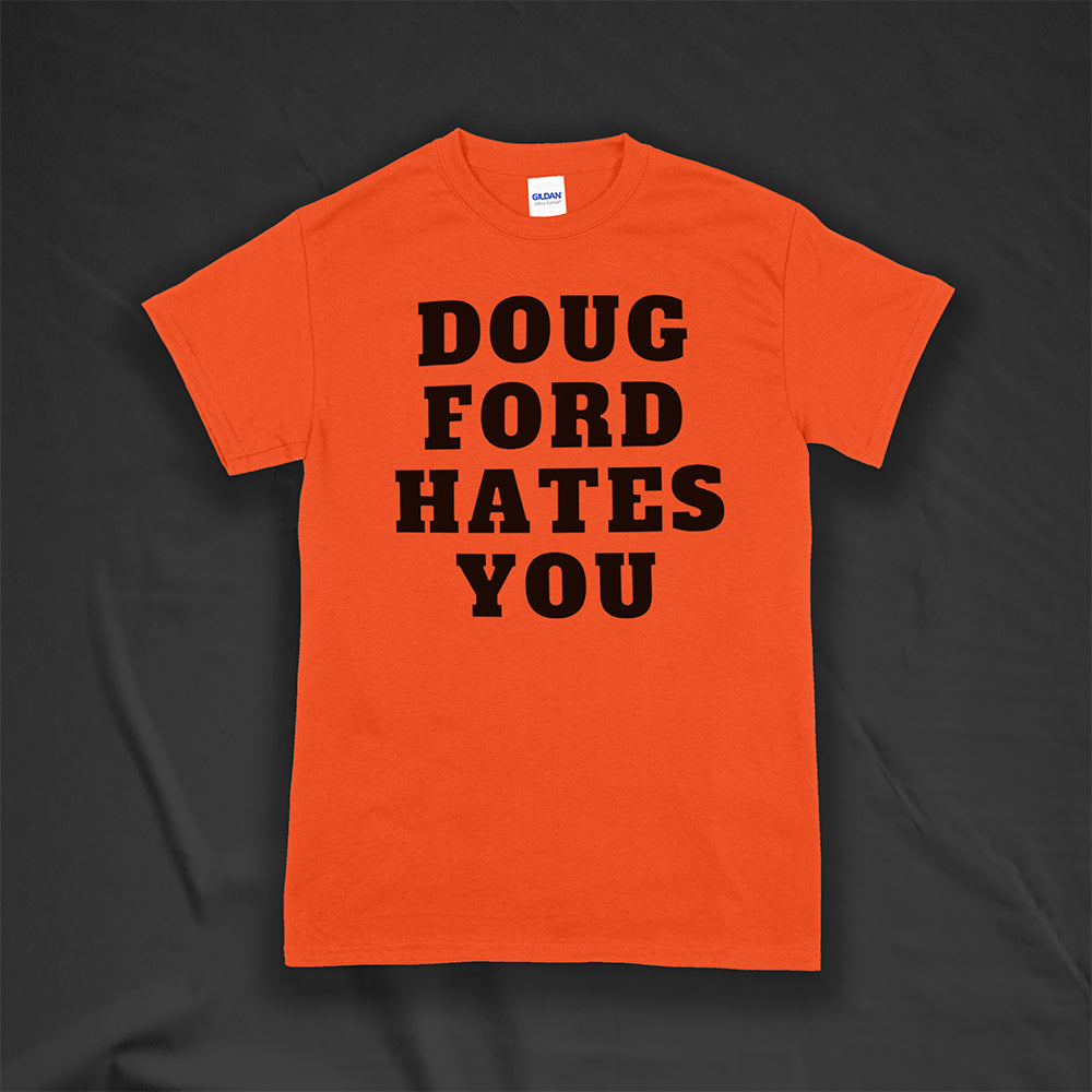 The original Doug Ford Hates You t-shirt. Bold black letters screen printed on an orange shirt.
