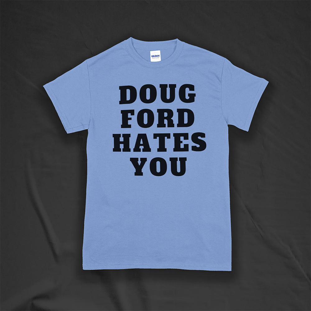 The original Doug Ford Hates You t-shirt. Bold black letters screen printed on a Carolina blue shirt.
