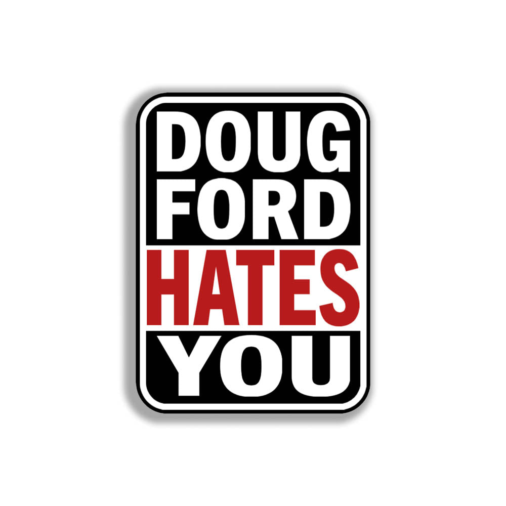 The Doug Ford Hates You Sticker design by graffiti artist and political activist LOST. Bold tri-color design displaying the truthful statement in black, white, and red. 