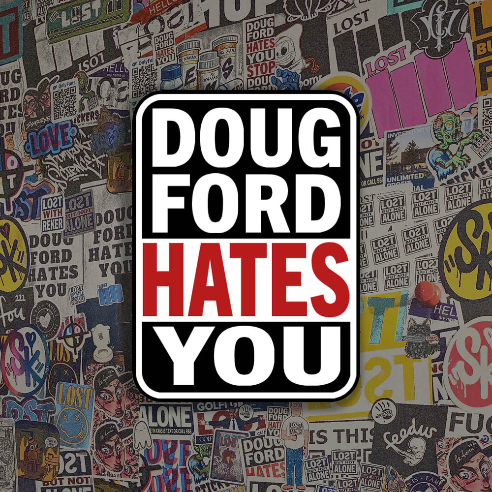 The Doug Ford Hates You Sticker design by graffiti artist and political activist LOST. Bold tri-color design displaying the truthful statement in black, white, and red. 