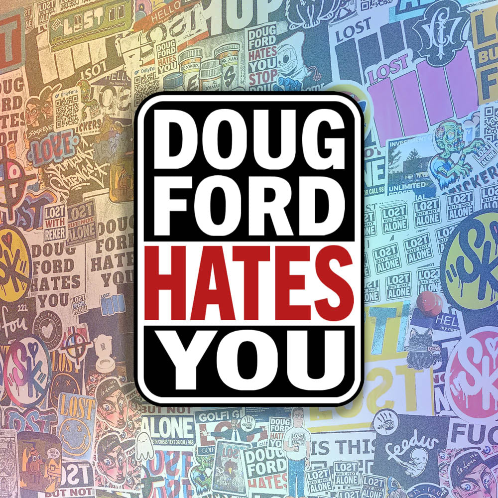 The Doug Ford Hates You Sticker design by graffiti artist and political activist LOST. Bold tri-color design displaying the truthful statement in black, white, and red. 