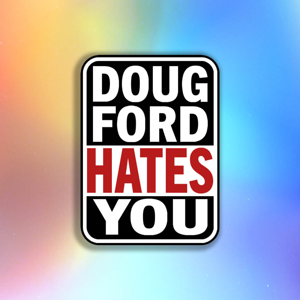 The Doug Ford Hates You Sticker design by graffiti artist and political activist LOST. Bold tri-color design displaying the truthful statement in black, white, and red. 