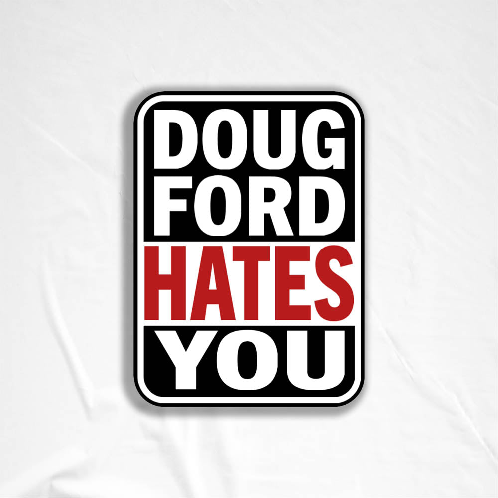 The Doug Ford Hates You Sticker design by graffiti artist and political activist LOST. Bold tri-color design displaying the truthful statement in black, white, and red. 