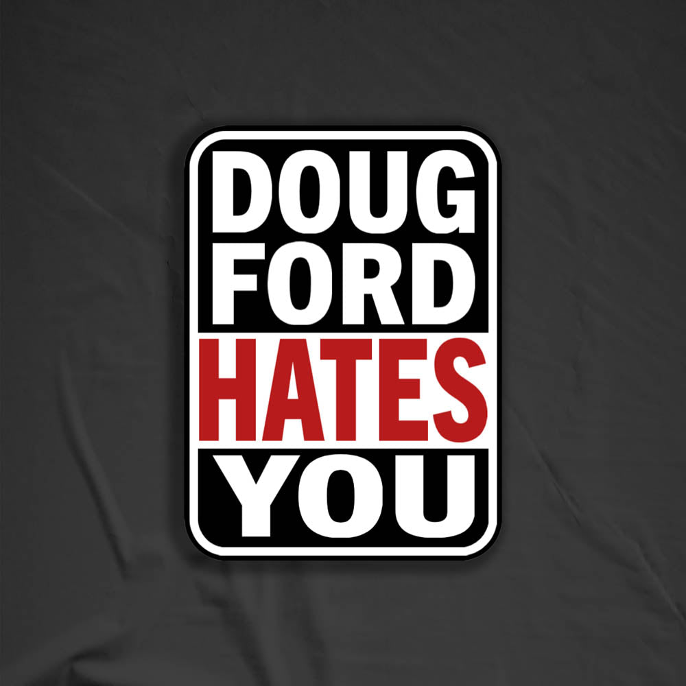 The Doug Ford Hates You Sticker design by graffiti artist and political activist LOST. Bold tri-color design displaying the truthful statement in black, white, and red. 