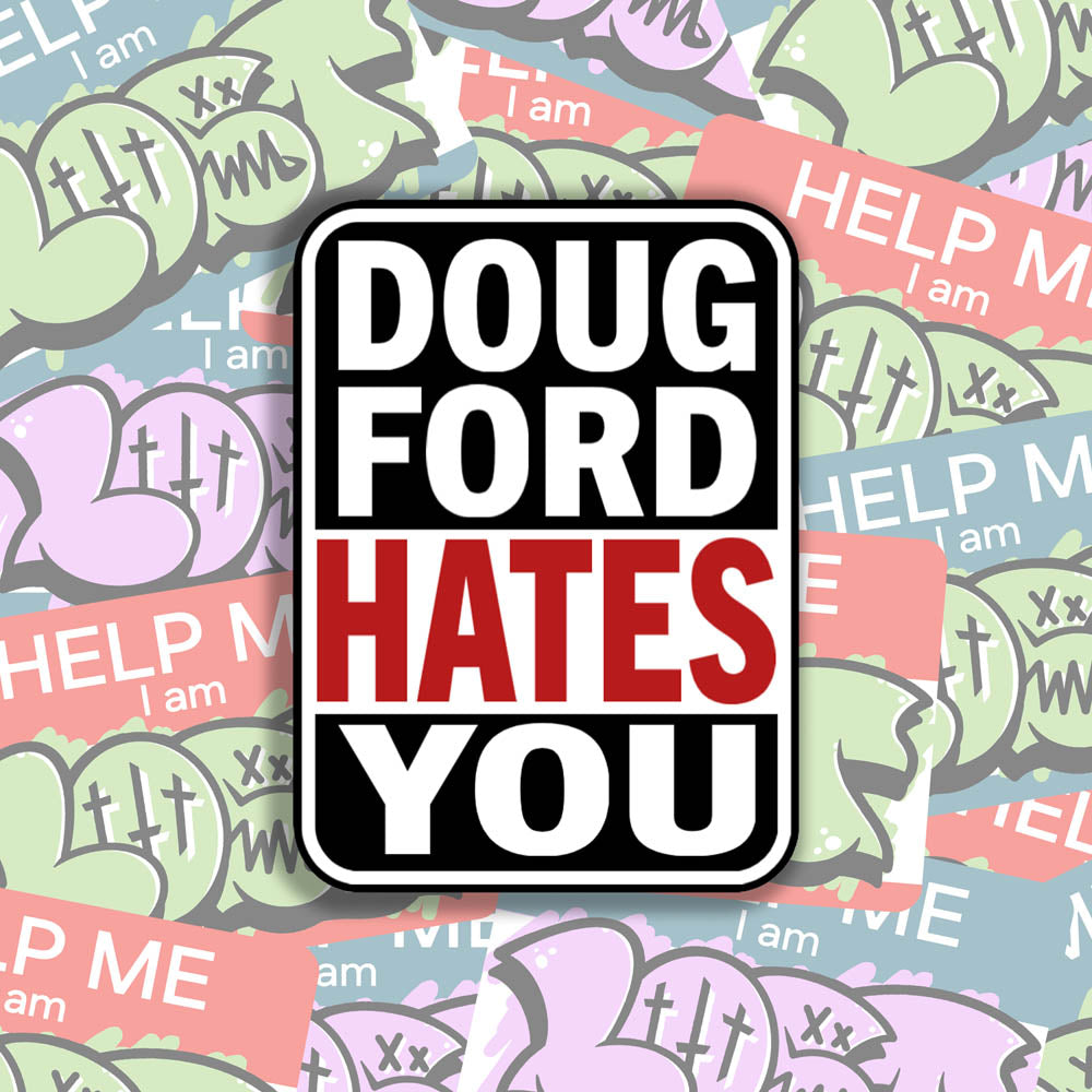 The Doug Ford Hates You Sticker design by graffiti artist and political activist LOST. Bold tri-color design displaying the truthful statement in black, white, and red. 