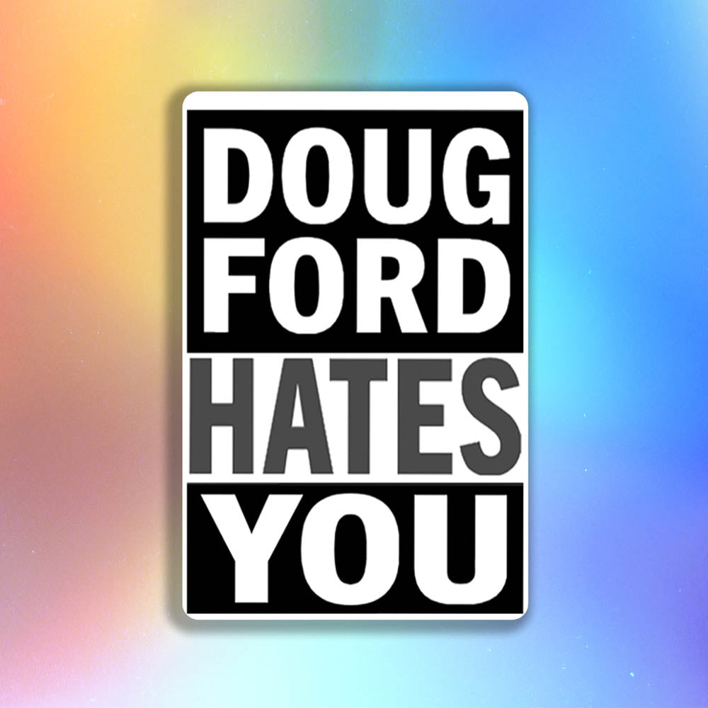 The revised Doug Ford Hates You sticker by Christopher Reilly. Black and white design featuring the statement "Doug Ford Hates You" in bold letters.