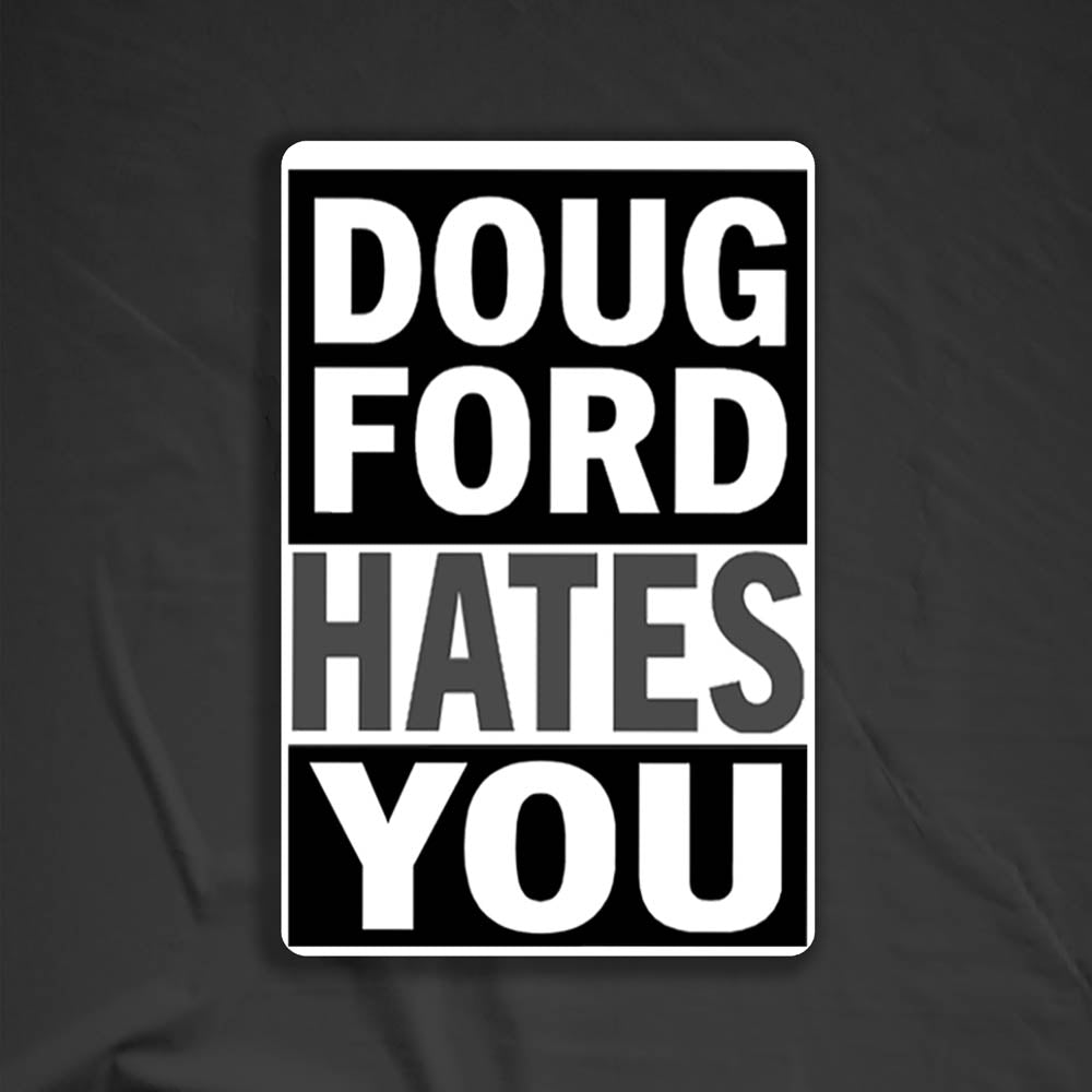 The revised Doug Ford Hates You sticker by Christopher Reilly. Black and white design featuring the statement "Doug Ford Hates You" in bold letters.