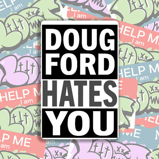 The revised Doug Ford Hates You sticker by Christopher Reilly. Black and white design featuring the statement "Doug Ford Hates You" in bold letters. A wall of colorful graffiti stickers provides a unique background for the sticker.