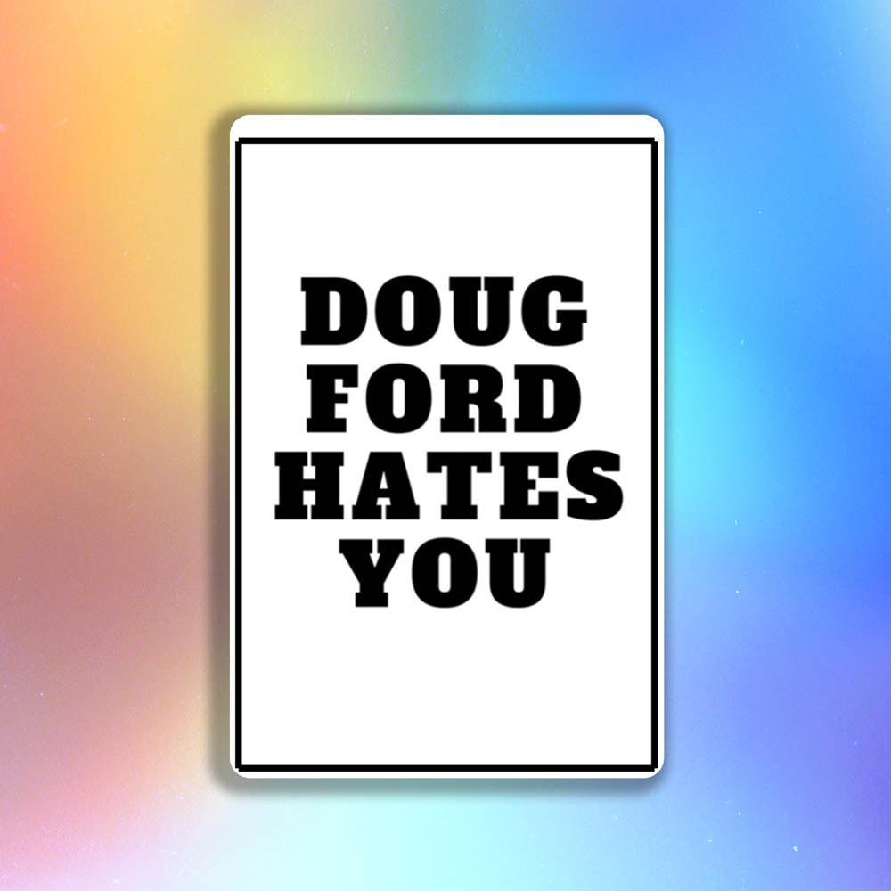 The original Doug Ford Hates You sticker by Christopher Reilly. Black and white design featuring the statement "Doug Ford Hates You" in bold letters.