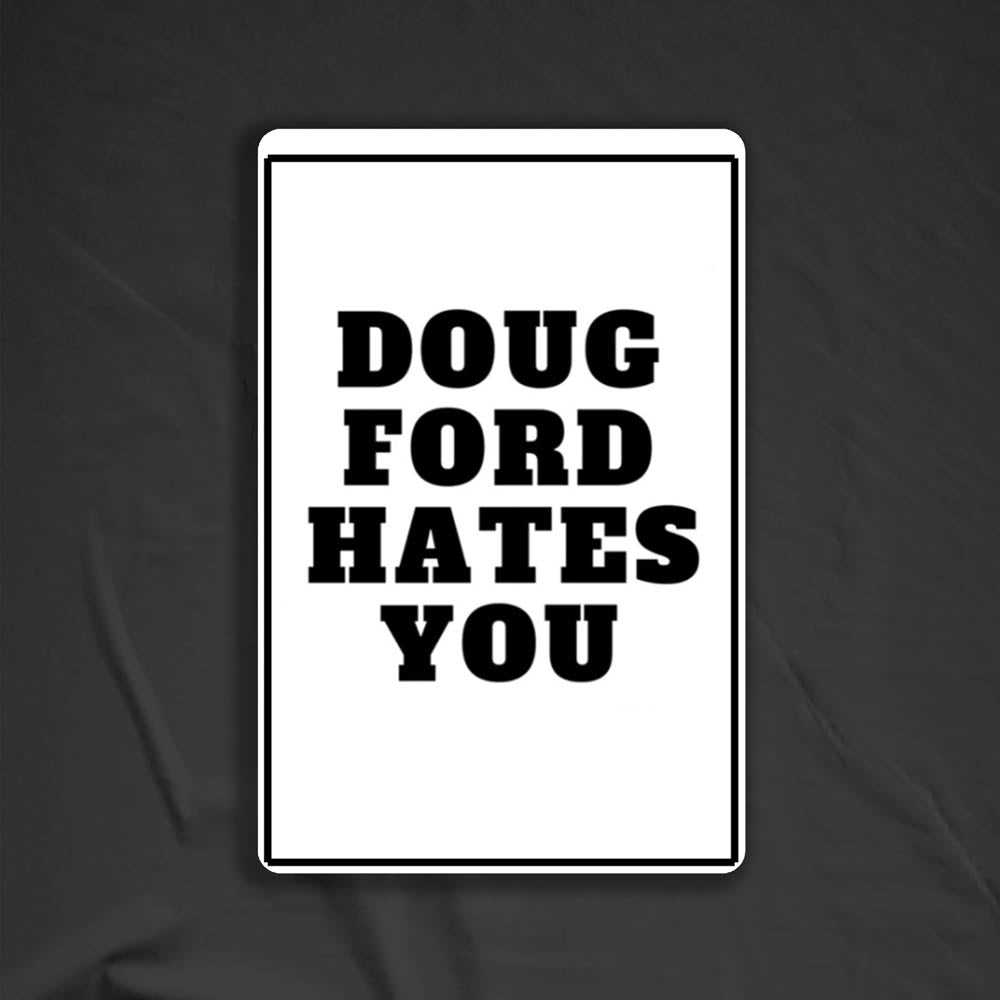 The original Doug Ford Hates You sticker by Christopher Reilly. Black and white design featuring the statement "Doug Ford Hates You" in bold letters.