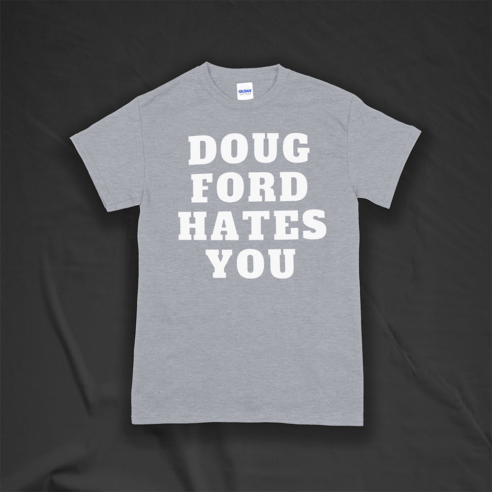 The original Doug Ford Hates You t-shirt. Bold white letters screen printed on a grey shirt.