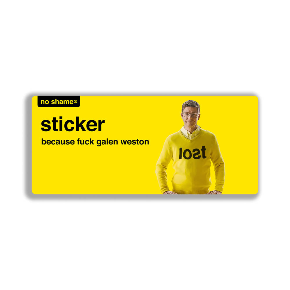 The Fuck Galen Weston Sticker design by graffiti artist and political activist LOST. Bold no name yellow graphics using no name branding that states - no shame sticker, because fuck Galen Weston. A picture of Galen Weston looking goofy in a yellow knitted LOST sweater.