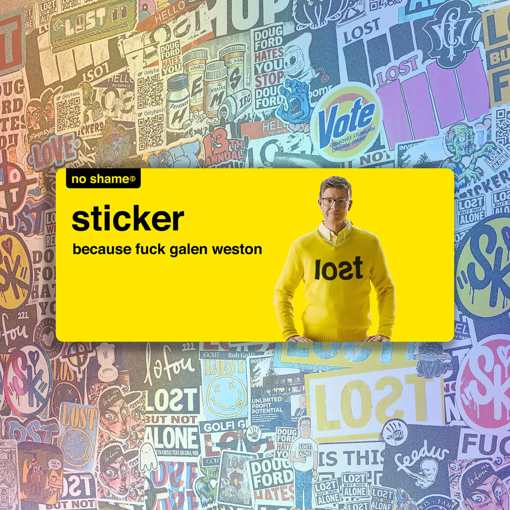 The Fuck Galen Weston Sticker design by graffiti artist and political activist LOST. Bold no name yellow graphics using no name branding that states - no shame sticker, because fuck Galen Weston. A picture of Galen Weston looking goofy in a yellow knitted LOST sweater.