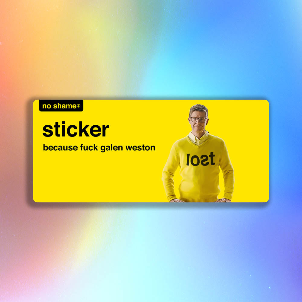 The Fuck Galen Weston Sticker design by graffiti artist and political activist LOST. Bold no name yellow graphics using no name branding that states - no shame sticker, because fuck Galen Weston. A picture of Galen Weston looking goofy in a yellow knitted LOST sweater.