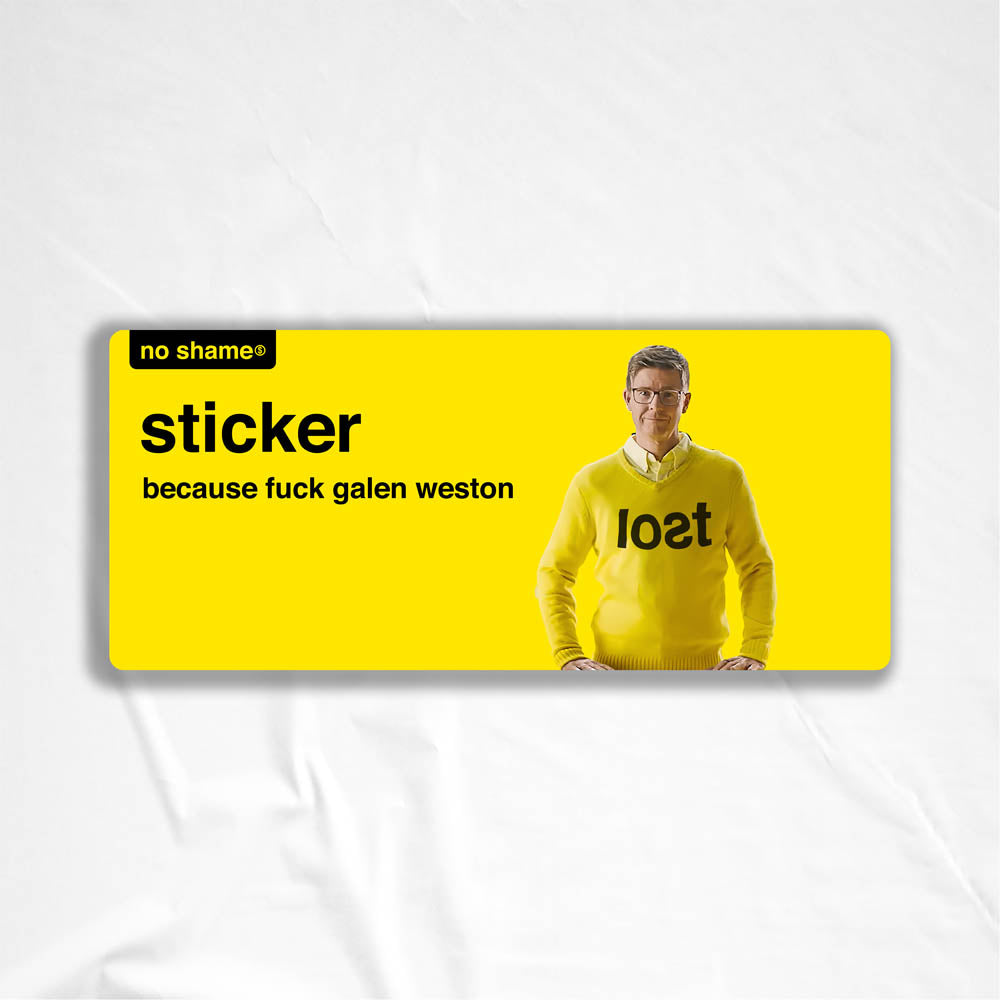 The Fuck Galen Weston Sticker design by graffiti artist and political activist LOST. Bold no name yellow graphics using no name branding that states - no shame sticker, because fuck Galen Weston. A picture of Galen Weston looking goofy in a yellow knitted LOST sweater.