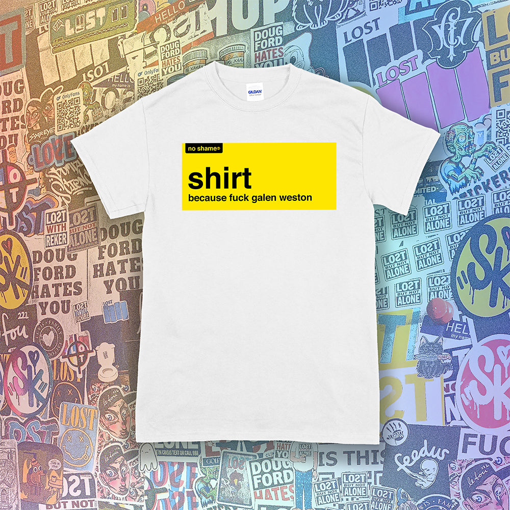 The official no shame t-shirt shirt. Because fuck Galen Weston. No name yellow and black artwork screen printed on a white shirt with colorful graffiti stickers in the background.