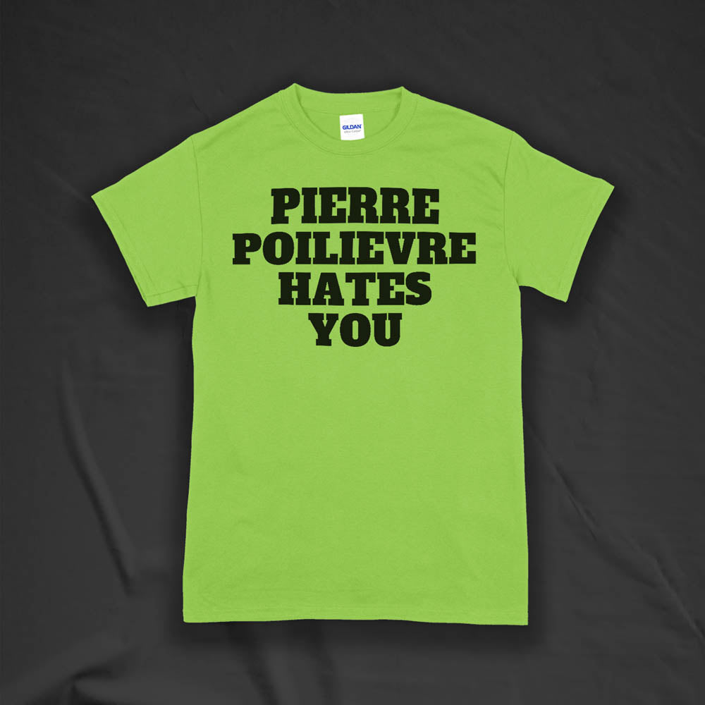 The Pierre Poilievre Hates You t-shirt. Bold letters screen printed with black ink on a bright green t-shirt by Lost Streetwear.