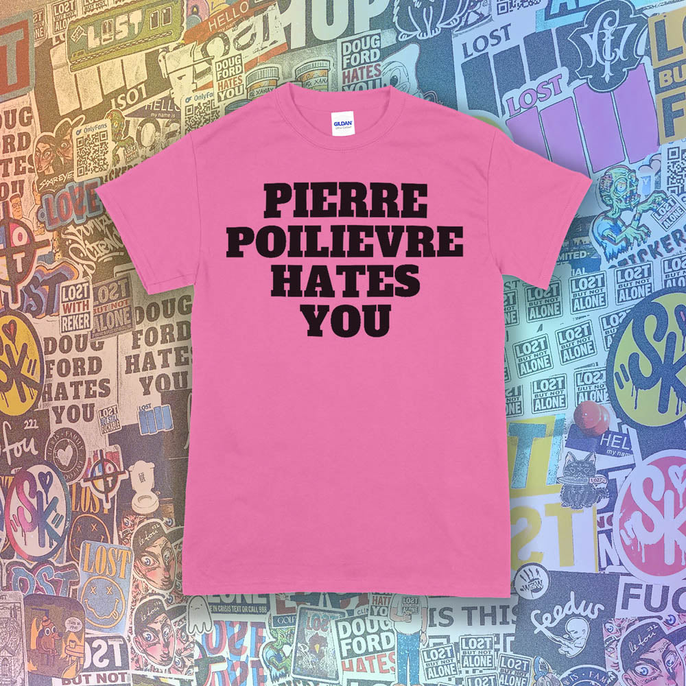 The Pierre Poilievre Hates You t-shirt. Bold letters screen printed with black ink on a bright pink t-shirt. A collection of colorful graffiti stickers make up the background for this shirt by Lost Streetwear.
