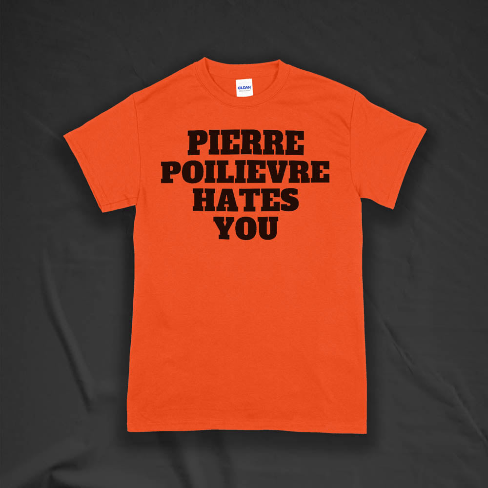 The Pierre Poilievre Hates You t-shirt. Bold letters screen printed with black ink on a bright orange t-shirt by Lost Streetwear.