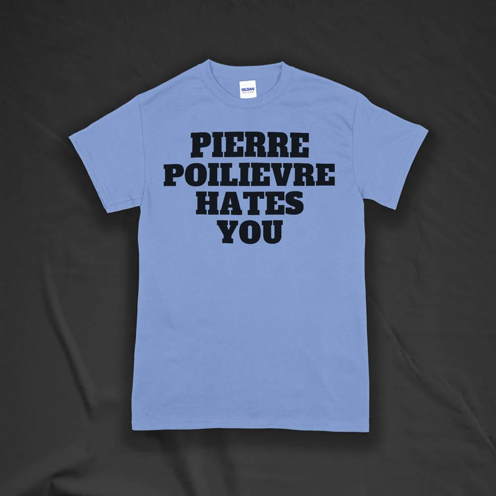 The Pierre Poilievre Hates You t-shirt. Bold letters screen printed with black ink on a Carolina blue t-shirt by Lost Streetwear.