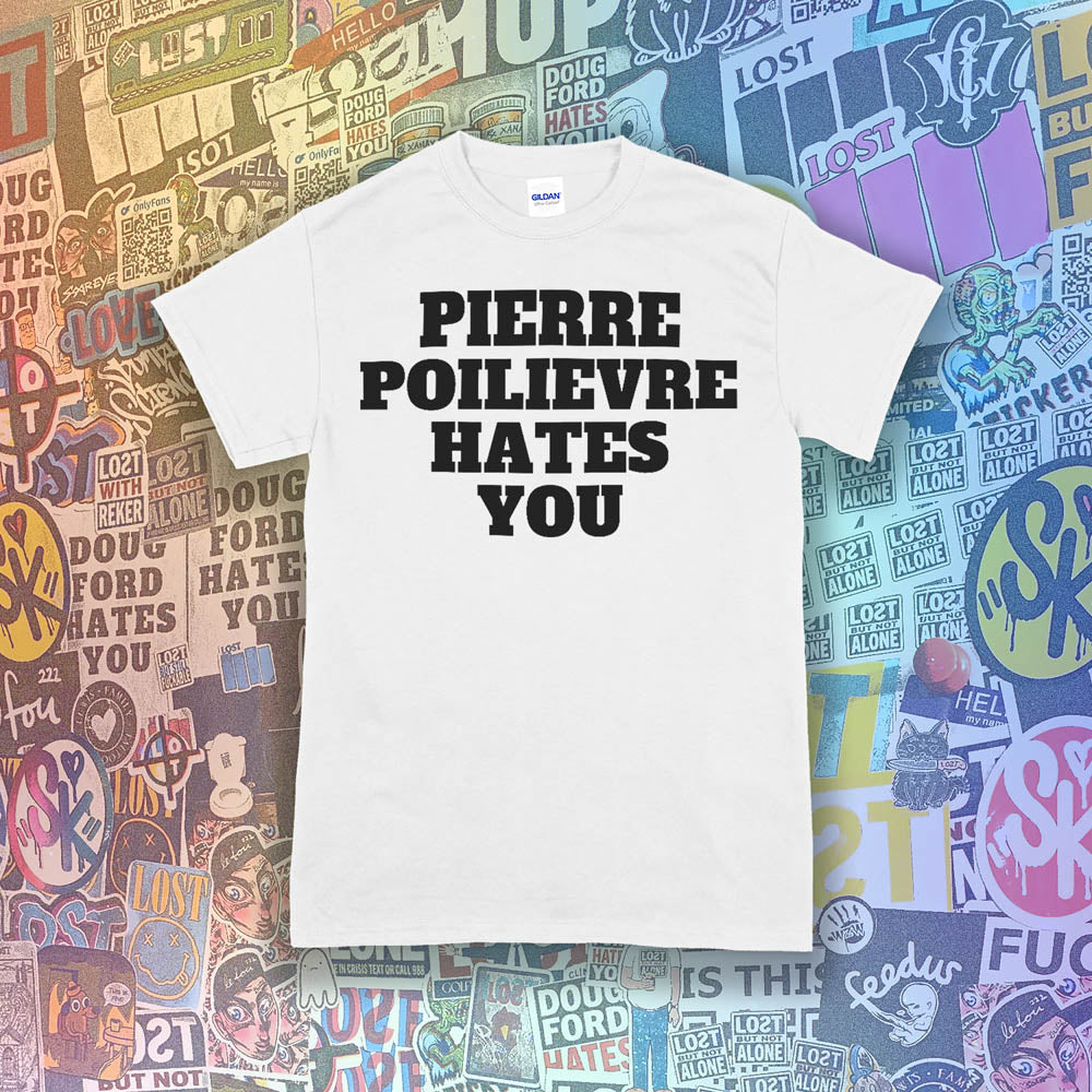 The Pierre Poilievre Hates You t-shirt. Bold letters screen printed with black ink on a bright white t-shirt. A collection of colorful graffiti stickers make up the background for this shirt by Lost Streetwear.