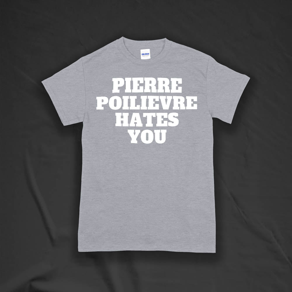 The Pierre Poilievre Hates You t-shirt. Bold letters screen printed with white ink on a gray t-shirt by Lost Streetwear.